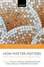 How Matter Matters: Objects, Artifacts, and Materiality in Organization Studies