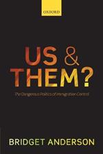 Us and Them?: The Dangerous Politics of Immigration Control