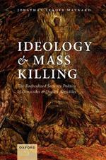 Ideology and Mass Killing: The Radicalized Security Politics of Genocides and Deadly Atrocities