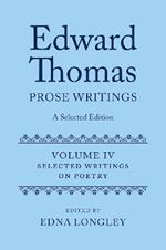 Edward Thomas: Prose Writings: A Selected Edition: Volume IV: Writings on Poetry
