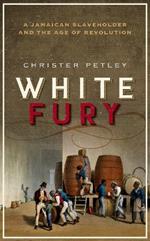 White Fury: A Jamaican Slaveholder and the Age of Revolution