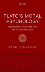 Plato's Moral Psychology: Intellectualism, the Divided Soul, and the Desire for Good