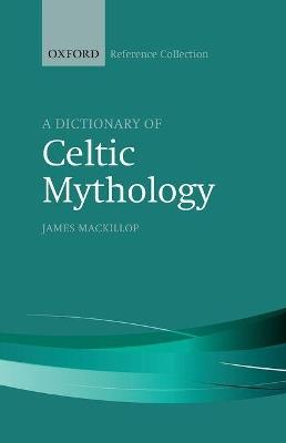 A Dictionary of Celtic Mythology - James MacKillop - cover