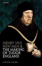 Henry VII's New Men and the Making of Tudor England