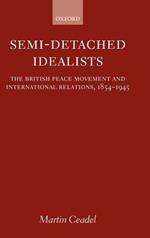 Semi-Detached Idealists: The British Peace Movement and International Relations, 1854-1945