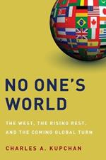 No One's World: The West, the Rising Rest, and the Coming Global Turn