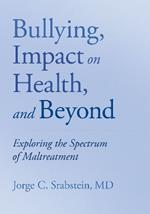 Bullying, Impact on Health, and Beyond: Exploring the Spectrum of Maltreatment