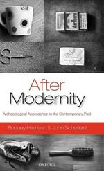 After Modernity: Archaeological Approaches to the Contemporary Past