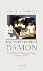 Reconstructing Damon: Music, Wisdom Teaching, and Politics in Perikles' Athens