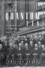 The Quantum Ten: A Story of Passion, Tragedy, Ambition, and Science