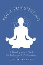 Yoga for Singing: A Developmental Tool for Technique and Performance