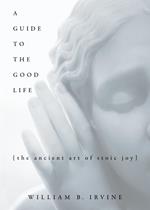 A Guide to the Good Life: The Ancient Art of Stoic Joy