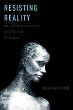 Resisting Reality: Social Construction and Social Critique