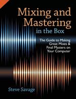 Mixing and Mastering in the Box: The Guide to Making Great Mixes and Final Masters on Your Computer