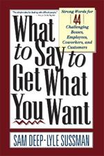 What To Say To Get What You Want: Strong Words For 44 Challenging Types Of Bosses, Employees, Coworkers, And Customers