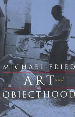 Art and Objecthood: Essays and Reviews - Michael Fried - cover