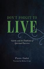 Don't Forget to Live: Goethe and the Tradition of Spiritual Exercises