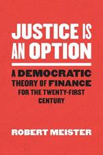 Justice Is an Option: A Democratic Theory of Finance for the Twenty-First Century