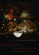 Making Knowledge in Early Modern Europe: Practices, Objects, and Texts, 1400 - 1800