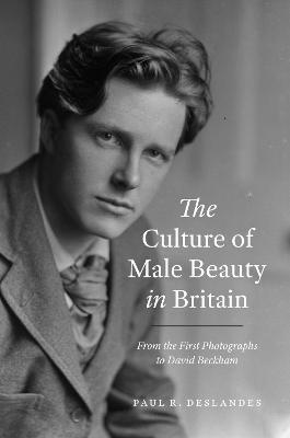 The Culture of Male Beauty in Britain: From the First Photographs to David Beckham - Paul R. Deslandes - cover