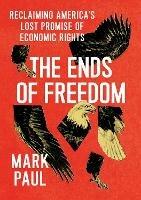 The Ends of Freedom: Reclaiming America's Lost Promise of Economic Rights