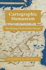 Cartographic Humanism: The Making of Early Modern Europe