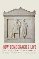 How Democracies Live: Power, Statecraft, and Freedom in Modern Societies