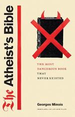 The Atheist's Bible: The Most Dangerous Book That Never Existed