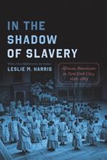 In the Shadow of Slavery: African Americans in New York City, 1626-1863