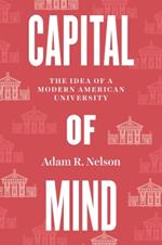 Capital of Mind: The Idea of a Modern American University