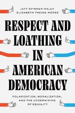 Respect and Loathing in American Democracy: Polarization, Moralization, and the Undermining of Equality