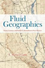 Fluid Geographies: Water, Science, and Settler Colonialism in New Mexico