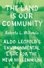 The Land Is Our Community: Aldo Leopold’s Environmental Ethic for the New Millennium