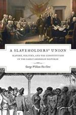 A Slaveholders` Union - Slavery, Politics, and the Constitution in the Early American Republic
