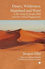 Desert, Wilderness, Wasteland, and Word: A New Essay by Jacques Ellul and Five Critical Engagements