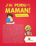 J'Ai Perdu Ma Maman!: Labyrinthe Livre Enfant