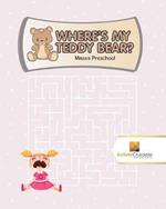 Where's My Teddy Bear?: Mazes Preschool