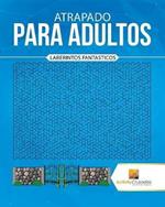 Atrapado Para Adultos: Laberintos Fantasticos