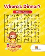 Where's Dinner?: Mazes Age 6