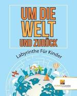 Um Die Welt Und Zuruck: Labyrinthe Fur Kinder