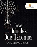 Cosas Dificiles Que Hacemos: Laberintos Libros