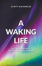 A Waking Life - As I Leave Myself, Fear and Death Behind