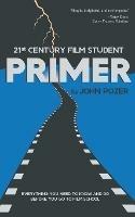 21st Century Film Student PRIMER: Everything You Need to Know and Do Before You Go to Film School