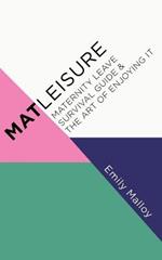 Matleisure: Maternity Leave Survival Guide & The Art of Enjoying It