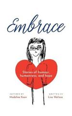 Embrace: Stories of humour, humanness and hope (Inspired by Madeline Kean)