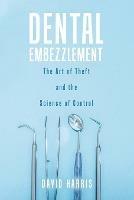 Dental Embezzlement: The Art of Theft and the Science of Control