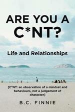 Are You a C*NT? - Life and Relationships: [C*NT: An Observation of a Mindset and Behaviors, Not a Judgement of Character]