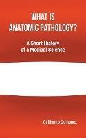 What Is Anatomic Pathology?: A Short History of a Medical Science