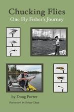 Chucking Flies: One Fly Fisher's Journey