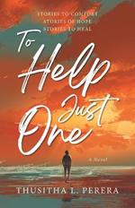 To Help Just One: Stories to Comfort Stories of Hope Stories to Heal